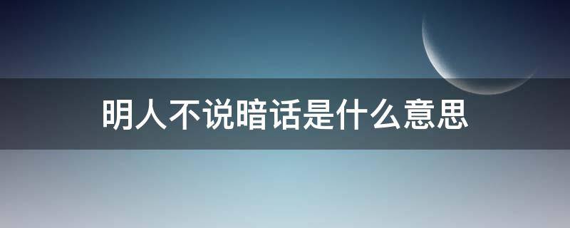 明人不说暗话是什么意思（明人不说暗话上一句是什么）