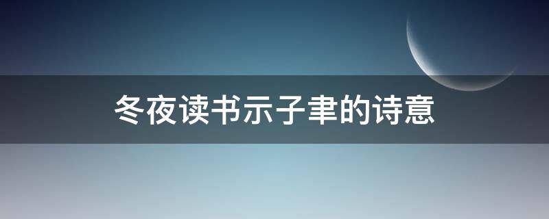 冬夜读书示子聿的诗意（冬夜读书示子聿的诗意和读音）