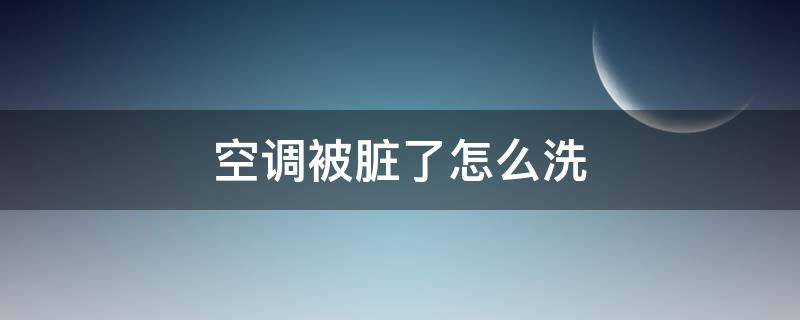 空调被脏了怎么洗 空调里面太脏了怎么清洗