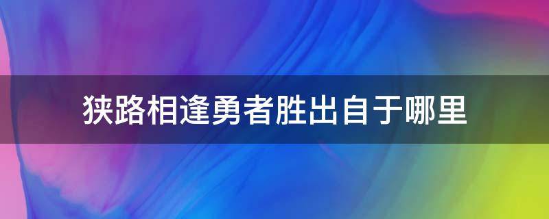 狭路相逢勇者胜出自于哪里 狭路相逢勇者胜出自哪里?