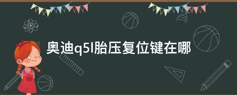 奥迪q5l胎压复位键在哪（老款奥迪q5胎压复位键在哪里）