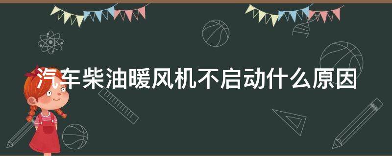 汽车柴油暖风机不启动什么原因 车用柴油暖风机不点火是什么原因?