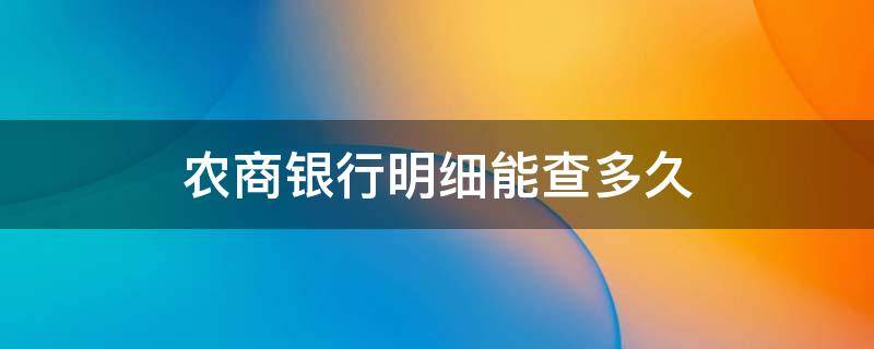 农商银行明细能查多久 农商银行查明细可以查多久