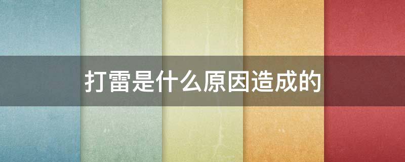 打雷是什么原因造成的 打雷是什么原因造成的视频