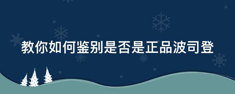 教你如何鉴别是否是正品波司登（怎么辨别波司登的真伪查询）