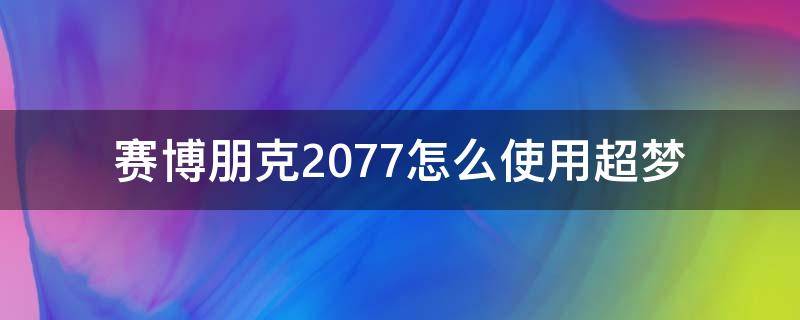 赛博朋克2077怎么使用超梦 赛博朋克2077在哪里使用超梦