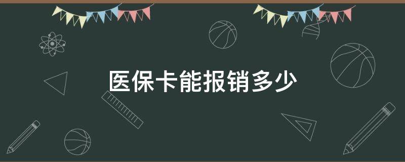 医保卡能报销多少（医保卡能报销多少钱）