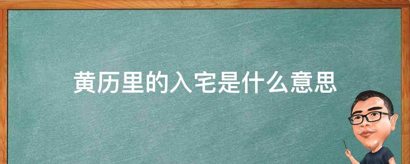 黄历里的入宅是什么意思 黄历上的入宅是什么意思?