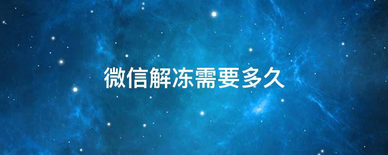 微信解冻需要多久 微信解冻需要多久才能用微信支付