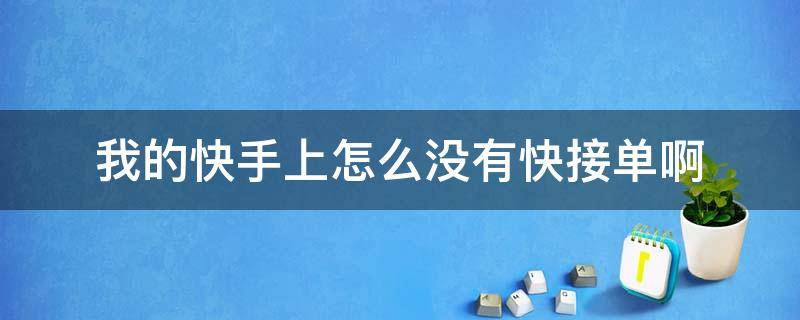 我的快手上怎么没有快接单啊 为什么我的快手没有快接单这个功能