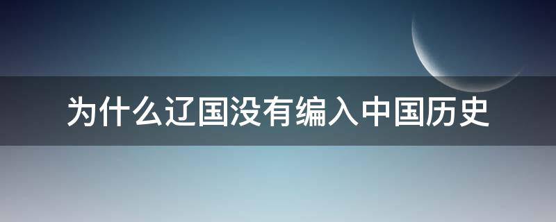 为什么辽国没有编入中国历史 为什么没有辽国的历史