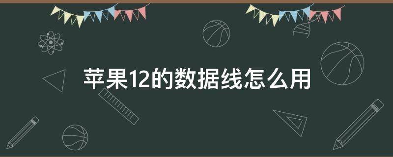 苹果12的数据线怎么用（苹果12的数据线怎么用充电宝充电）