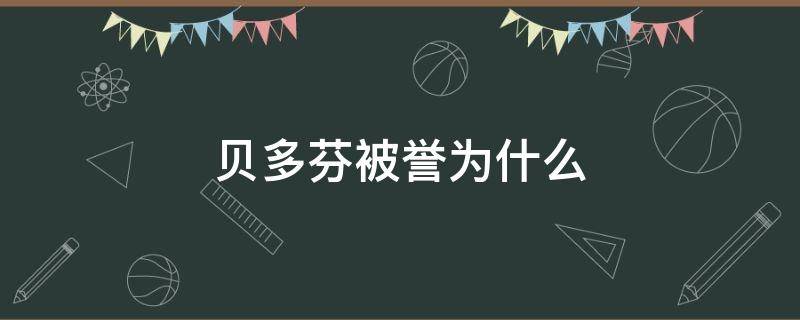 贝多芬被誉为什么（贝多芬被誉为什么称号,代表作）