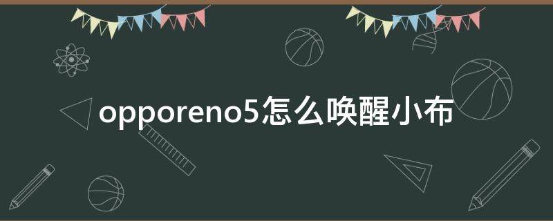 opporeno5怎么唤醒小布 opporeno5pro怎么唤醒小布