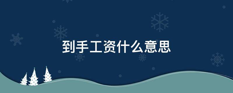 到手工资什么意思 到手工资啥意思