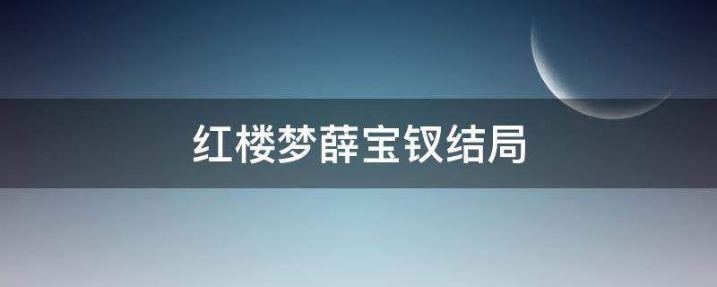 红楼梦薛宝钗结局（红楼梦薛宝钗结局改写）