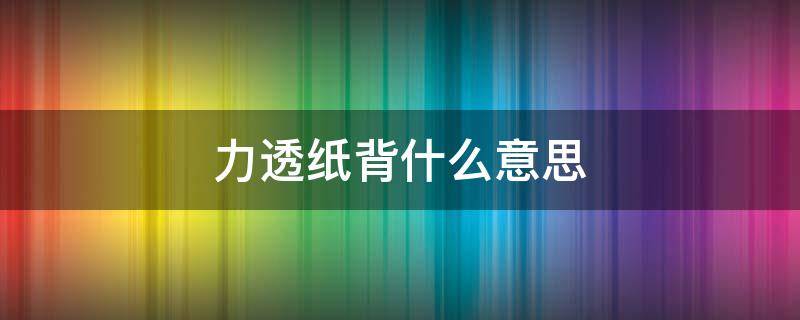 力透纸背什么意思 力透纸背造句