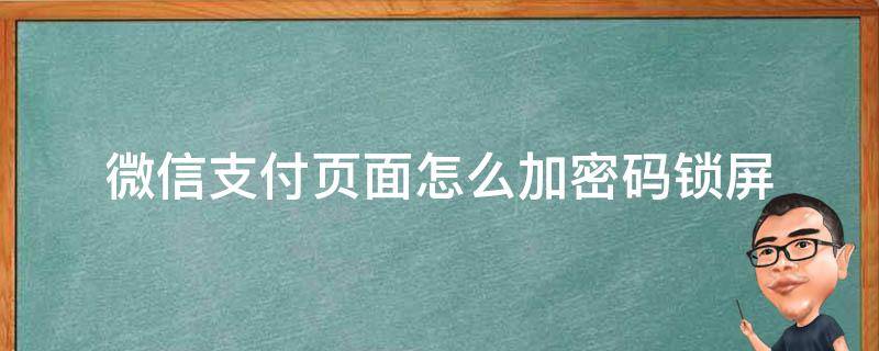 微信支付页面怎么加密码锁屏（微信支付页面怎么加密码）