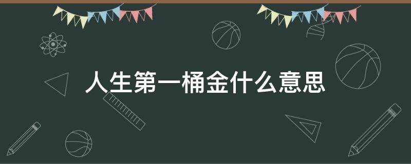 人生第一桶金什么意思（人生第一桶金的定义）