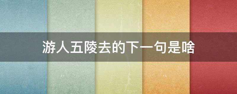 游人五陵去的下一句是啥 游人五陵去的五陵是指