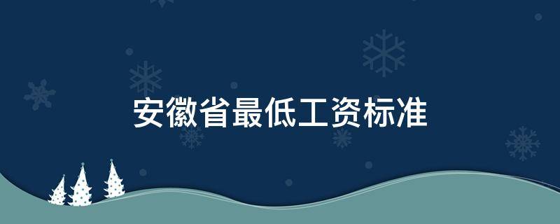 安徽省最低工资标准（安徽省最低工资标准包括五险一金吗）