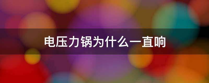 电压力锅为什么一直响 压力锅通电后为什么总响