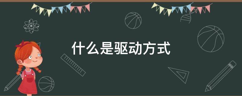 什么是驱动方式 什么是驱动方式?它有哪几种类型呢?