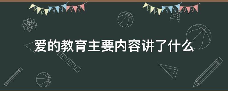 爱的教育主要内容讲了什么（爱的教育里面主要讲了什么内容）