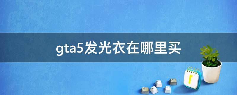 gta5发光衣在哪里买 gta怎么买发光衣