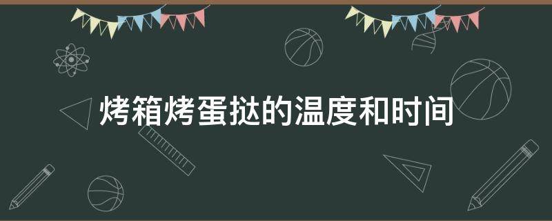 烤箱烤蛋挞的温度和时间（格兰仕烤箱烤蛋挞的温度和时间）