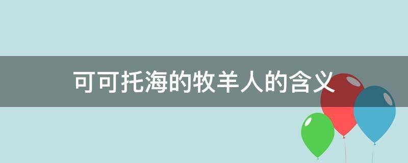 可可托海的牧羊人的含义 可可托海的牧羊人含义是什么意思