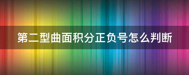 第二型曲面积分正负号怎么判断 第二型曲面积分的符号