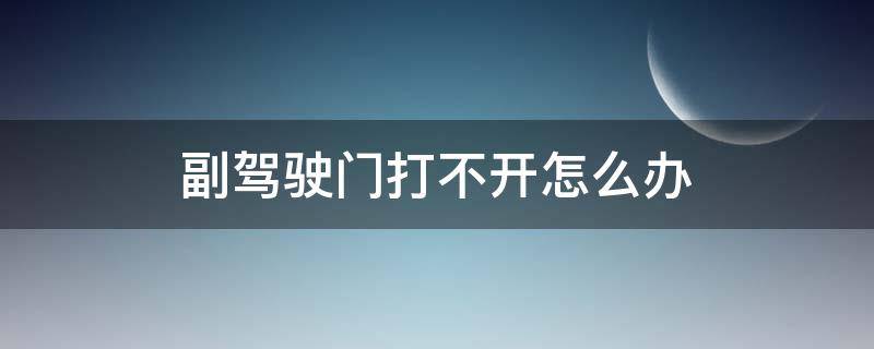 副驾驶门打不开怎么办 副驾驶的门打不开了该怎么办