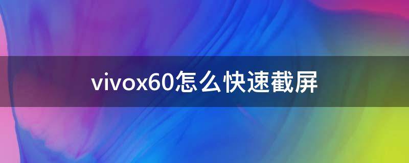 vivox60怎么快速截屏（vivox60怎么截屏几种方法）