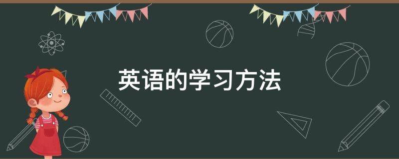 英语的学习方法（怎样学好英语的方法技巧）