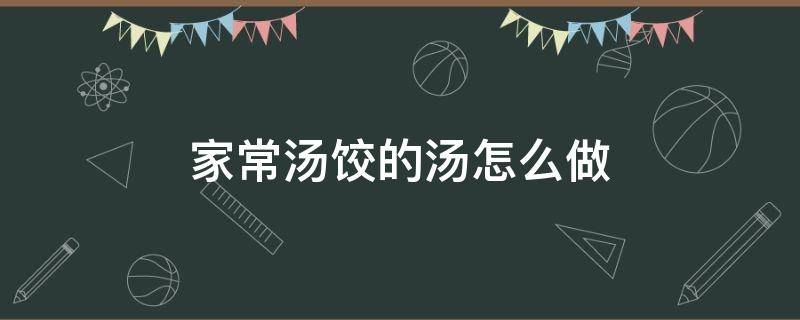 家常汤饺的汤怎么做 家常汤饺的做法