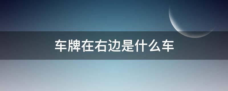 车牌在右边是什么车 车牌在右边的是什么车