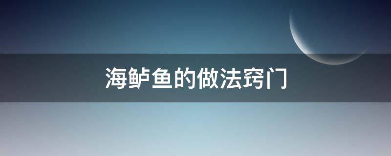 海鲈鱼的做法窍门 海鲈鱼怎样做好吃窍门