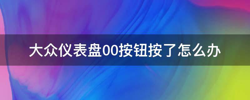 大众仪表盘00按钮按了怎么办 大众汽车仪表盘00按钮