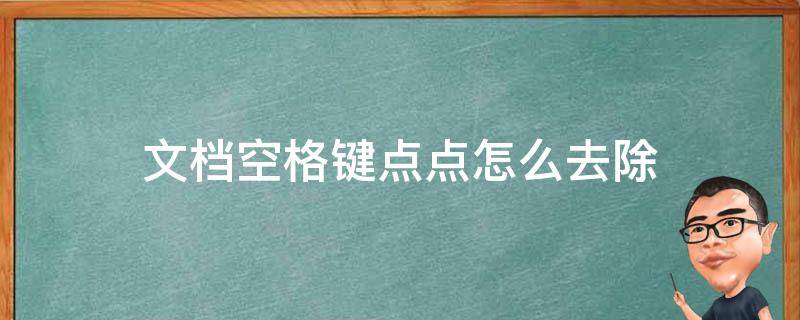 文档空格键点点怎么去除 怎么把文档中的空格点点去掉