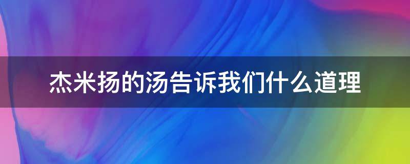 杰米扬的汤告诉我们什么道理（杰米扬的汤告诉我们什么道理做业帮）