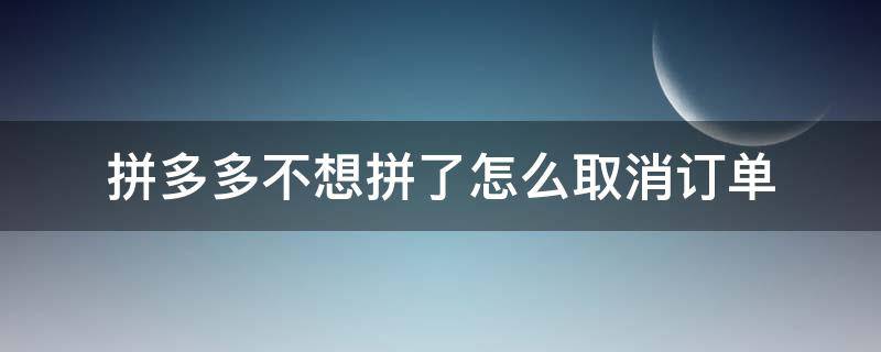 拼多多不想拼了怎么取消订单 拼多多没拼的订单怎么取消