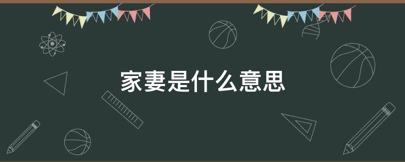 家妻是什么意思 看得出来是家妻什么意思