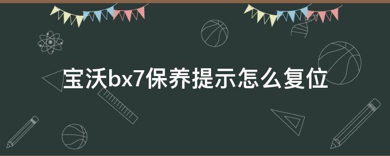 宝沃bx7保养提示怎么复位（宝沃bx7换完机油后如何复位）