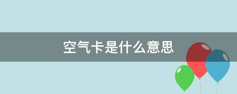 空气卡是什么意思 空气卡啥意思