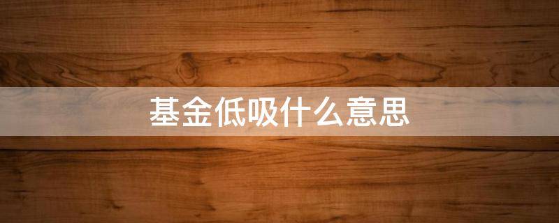 基金低吸什么意思 基金高抛低吸是什么意思