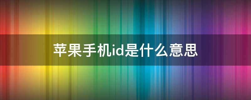 苹果手机id是什么意思 苹果的id是啥意思