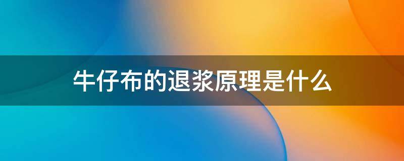 牛仔布的退浆原理是什么 牛仔布退浆是什么意思