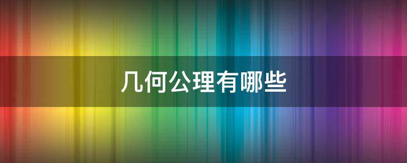 几何公理有哪些 几何的公理有哪些