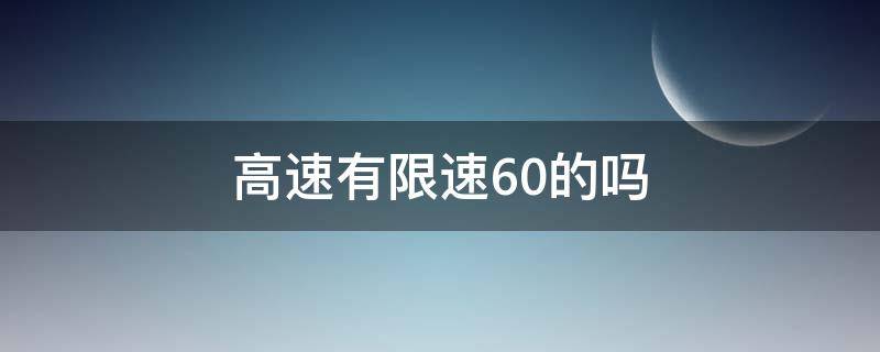 高速有限速60的吗（高速路上有限速60的吗）